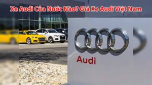 Xe Audi của nước nào? Giá xe Audi Việt Nam