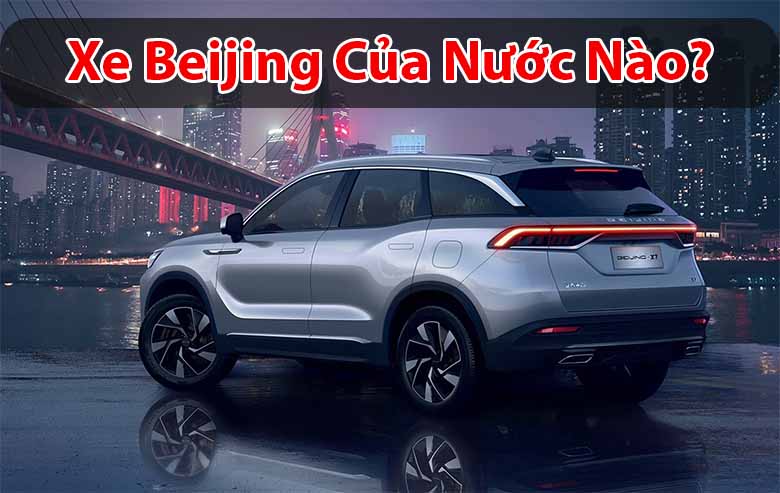 Xe Beijing của nước nào? Của hãng nào? Giá bán bao nhiêu? 