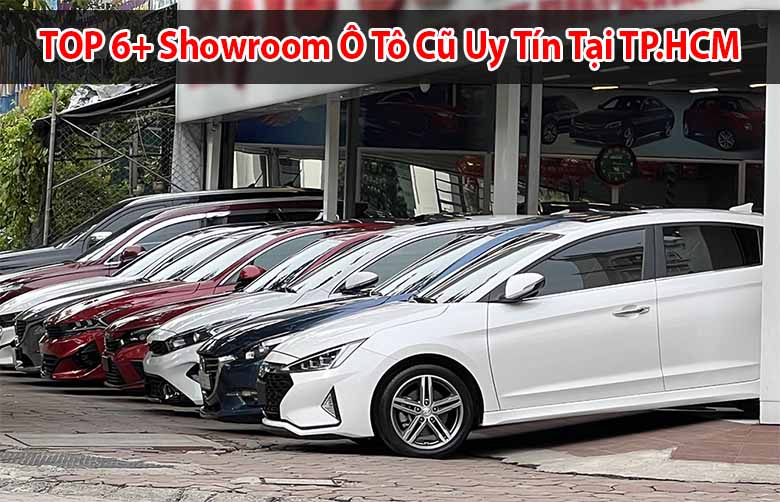 Top 6+ Showroom ô tô cũ uy tín tại TPHCM