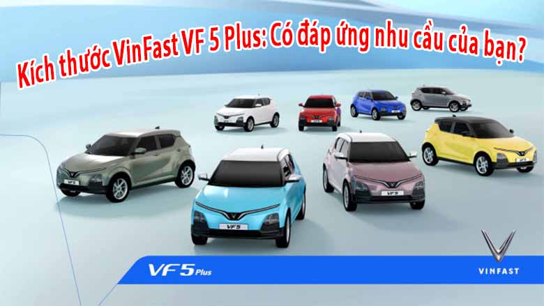 Kích thước VinFast VF 5 Plus có đáp ứng nhu cầu của bạn? 