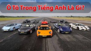 Ô tô tiếng anh là gì? Từ vựng phổ biến chuyên ngành Ô tô