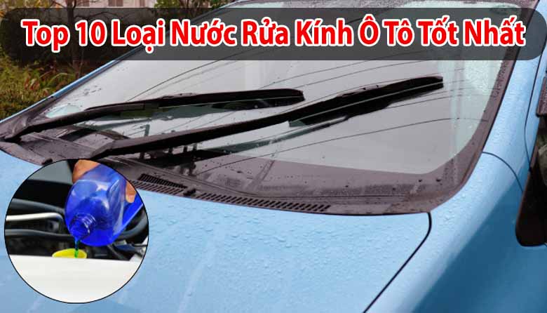 [Chia Sẻ] Top 10 loại nước rửa kính ô tô tốt nên dùng nhất hiện nay 