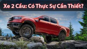 Xe 2 cầu: Có thực sự cần thiết? Đánh giá ưu nhược điểm và trường hợp nên dùng