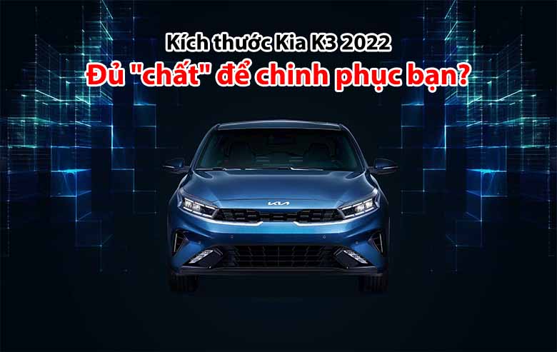 Kích thước Kia K3 2022: Đủ "chất" để chinh phục bạn? 