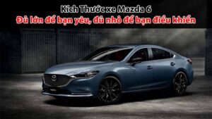 Kích thước xe Mazda 6: Đủ lớn để bạn yêu, đủ nhỏ để bạn điều khiển​