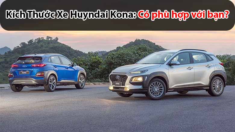 Kích thước xe Huyndai Kona: Có phù hợp với bạn?