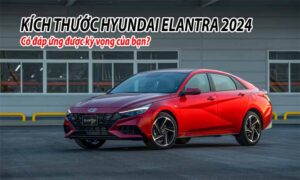 Kích thước Elantra 2024 có đáp ứng được kỳ vọng của bạn?