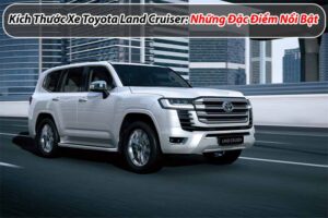 Kích Thước Xe Toyota Land Cruiser: Những Đặc Điểm Nổi Bật
