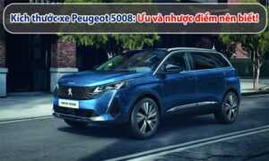 Kích thước xe Peugeot 5008: Ưu và nhược điểm nên biết!