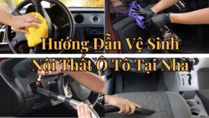 hướng dẫn vệ sinh nội thất ô tô tại nhà