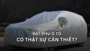 BẠT PHỦ Ô TÔ CÓ THẬT SỰ CẦN THIẾT