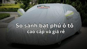 So sánh bạt phủ ô tô cao cấp và giá rẻ