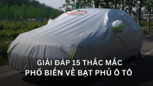 GIẢI ĐÁP THẮC MẮC VỀ BẠT PHỦ Ô TÔ