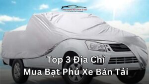 Top 3 địa chỉ mua bạt phủ xe bán tải uy tín
