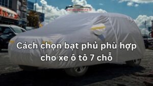 Cách chọn bạt phủ phù hợp cho xe ô tô 7 chỗ