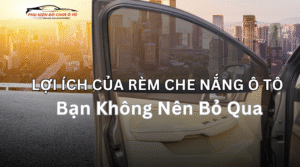 Lợi Ích Tuyệt Vời Của Rèm Che Nắng Ô Tô Bạn Không Nên Bỏ Qua