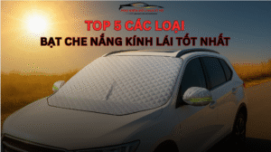 Top 5 Các Loại Bạt Che Nắng Kính Lái Tốt Nhất Hiện Nay