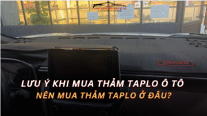 Lưu Ý Khi Mua Thảm Taplo Ô Tô. Nên Mua Thảm Taplo Ô Tô Ở Đâu?