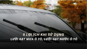 5 Lợi Ích Khi Sử Dụng Lưỡi Gạt Mưa Ô Tô, Lưỡi Gạt Nước Ô Tô