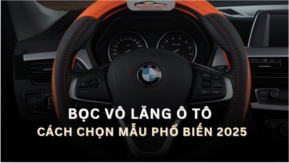 Bọc vô lăng ô tô – Cách chọn và các mẫu phổ biến nhất 2025