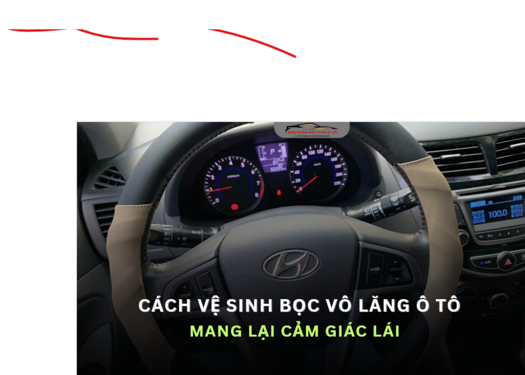 Bọc vô lăng ô tô: Ảnh hưởng đến cảm giác lái & cách vệ sinh đúng chuẩn