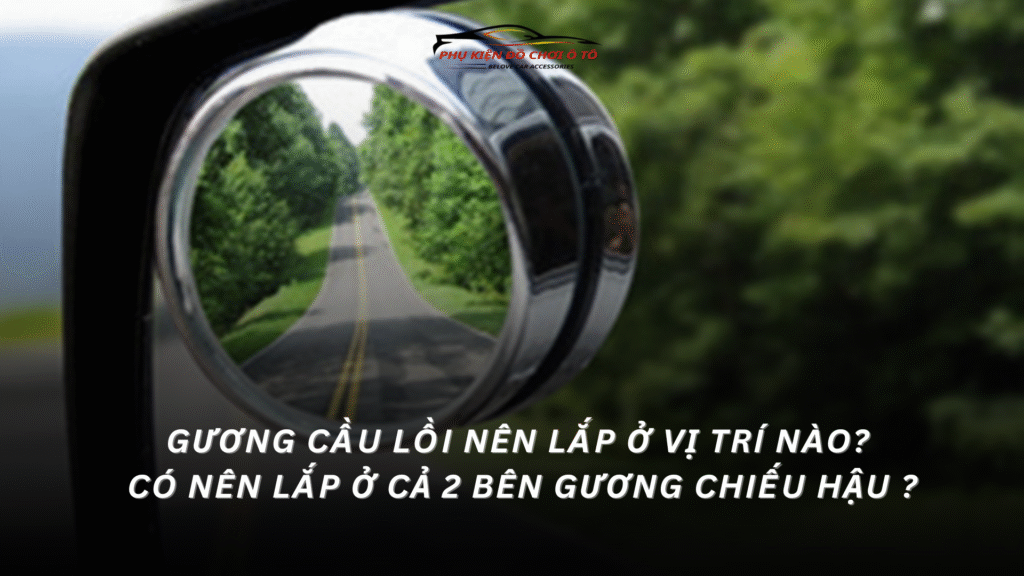 Gương cầu lồi nên lắp ở vị trí nào Có nên lắp ở cả 2 bên gương chiếu hậu