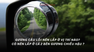 Gương cầu lồi nên lắp ở vị trí nào Có nên lắp ở cả 2 bên gương chiếu hậu