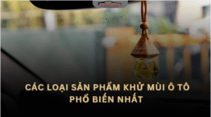 Các Loại Sản Phẩm Khử Mùi Ô Tô Phổ Biến Nhất: Bí Quyết Giữ Không Gian Xe Luôn Tươi Mát