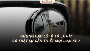 Gương cầu lồi ô tô là gì? Có thật sự cần thiết mọi loại xe ?