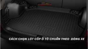 Cách Chọn Lót Cốp Ô Tô Chuẩn Theo Dòng Xe