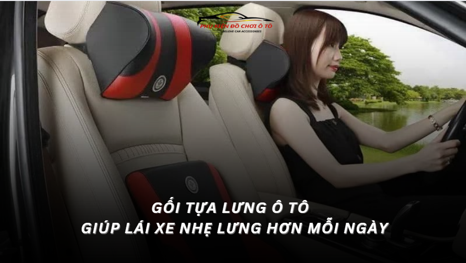 Gối tựa lưng ô tô giúp lái xe nhẹ lưng hơn mỗi ngày