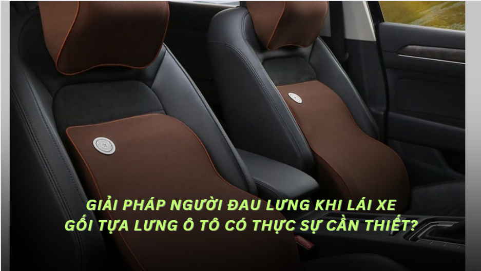 Giải pháp người đau lưng khi lái xe Gối tựa lưng ô tô có thực sự cần thiết?