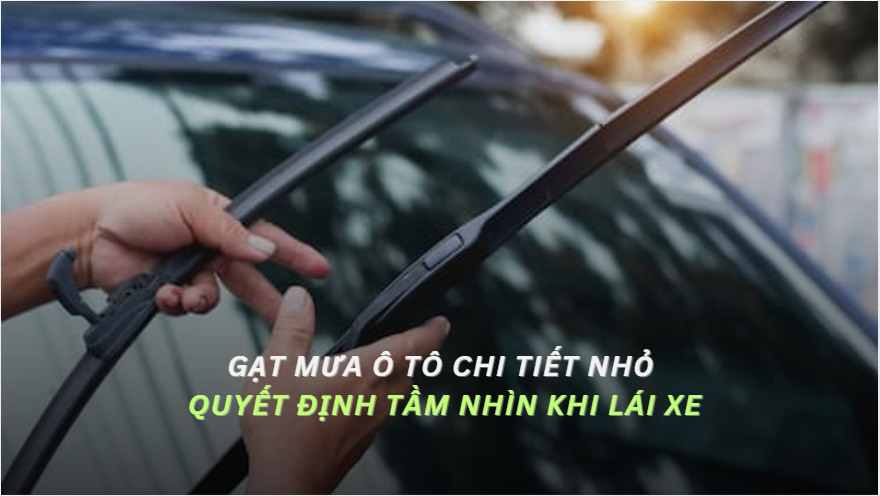 Gạt Mưa Ô Tô Chi Tiết Nhỏ Quyết Định Tầm Nhìn Khi Lái Xe