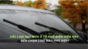 Các Loại Gạt Mưa Ô Tô Phổ Biến Hiện Nay – Nên Chọn Loại Nào Phù Hợp?