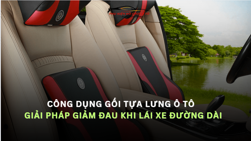 Công Dụng Gối Tựa Lưng Ô Tô Giải Pháp Giảm Đau Khi Lái Xe Đường Dài